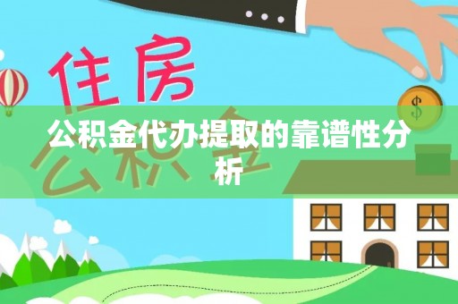 济南公积金代办提取的靠谱性分析